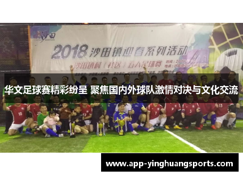 华文足球赛精彩纷呈 聚焦国内外球队激情对决与文化交流