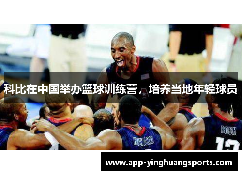 科比在中国举办篮球训练营，培养当地年轻球员