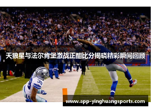 天狼星与法尔肯堡激战正酣比分揭晓精彩瞬间回顾