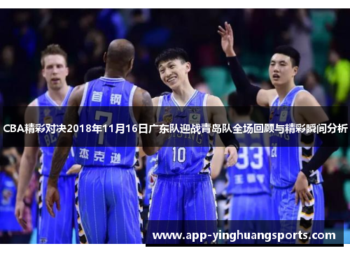 CBA精彩对决2018年11月16日广东队迎战青岛队全场回顾与精彩瞬间分析